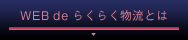 WEB de らくらく物流とは